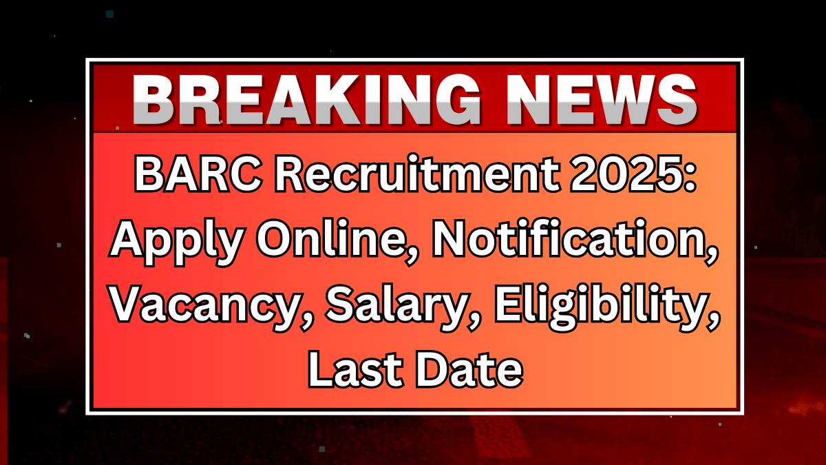 BARC Recruitment 2025: Apply Online, Notification, Vacancy, Salary, Eligibility, Last Date