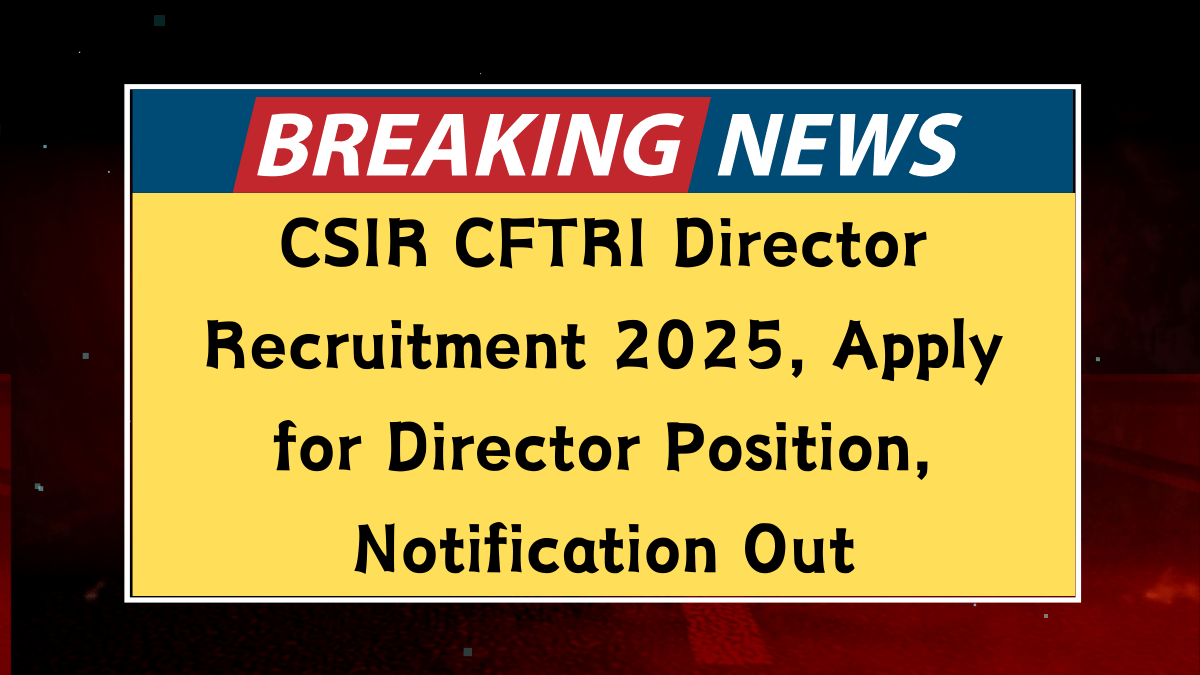 CSIR CFTRI Director Recruitment 2025