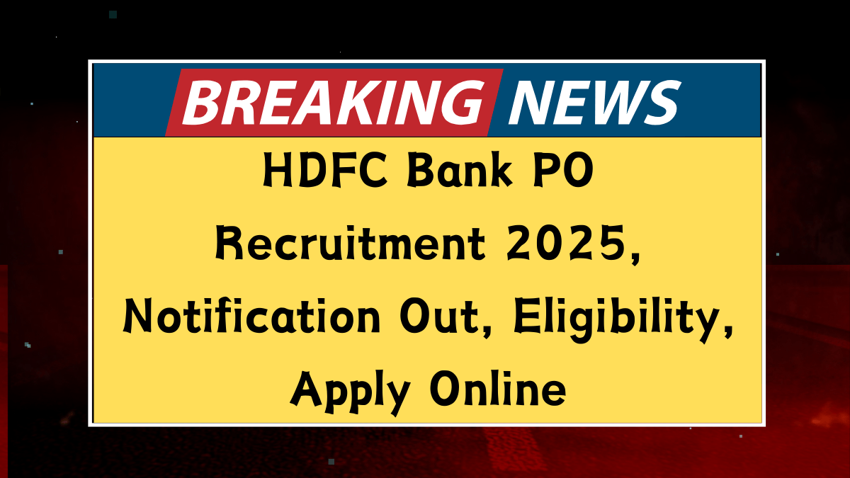 HDFC Bank PO Recruitment 2025, Notification Out, Eligibility, Apply Online