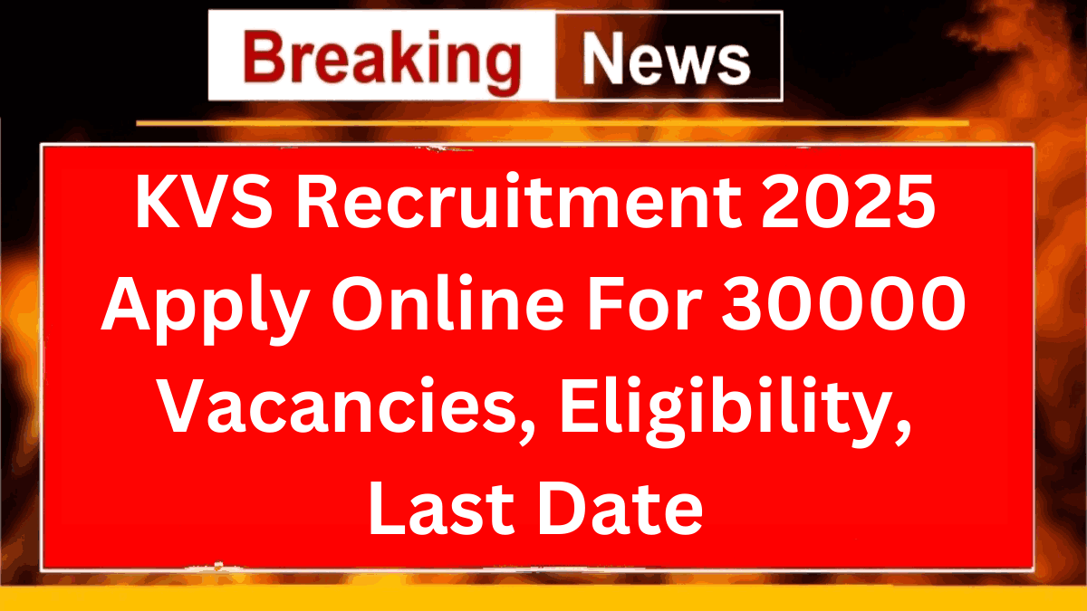 KVS Recruitment 2025: Notification Pdf, Apply Online For 30000 Vacancies, Eligibility, Last Date