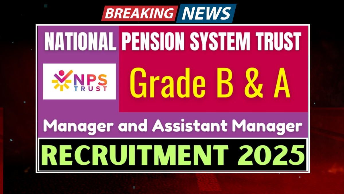 NPS Trust Recruitment 2025 Officer Grade B & A Vacancy Details, Eligibility, Selection Process & More