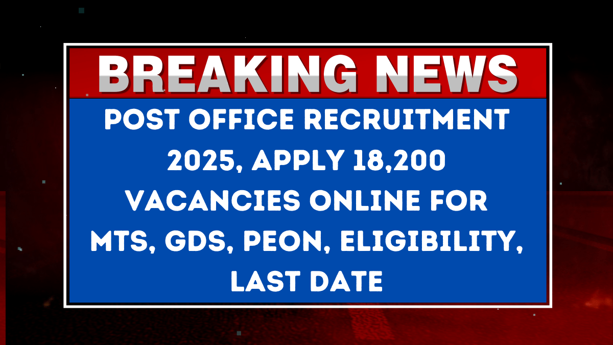 Post Office Recruitment 2025, Apply 18,200 Vacancies Online for MTS, GDS, Peon, Eligibility, Last Date