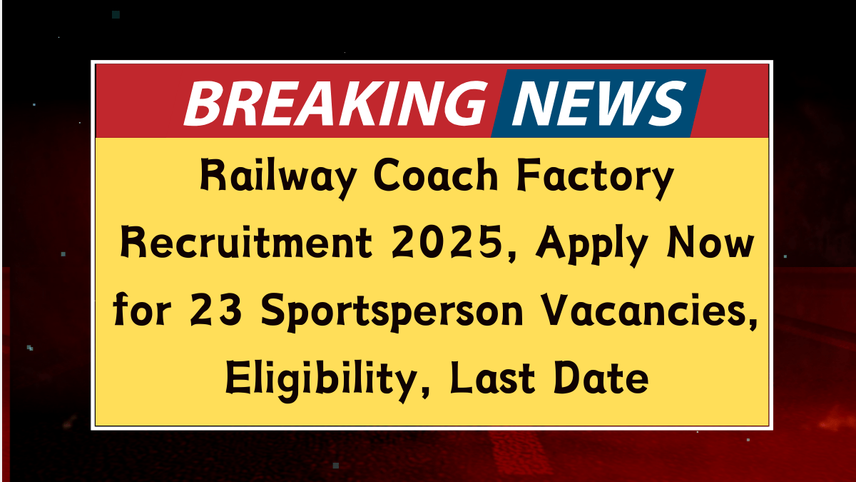 Railway Coach Factory Recruitment 2025, Apply Now for 23 Sportsperson Vacancies, Eligibility, Last Date