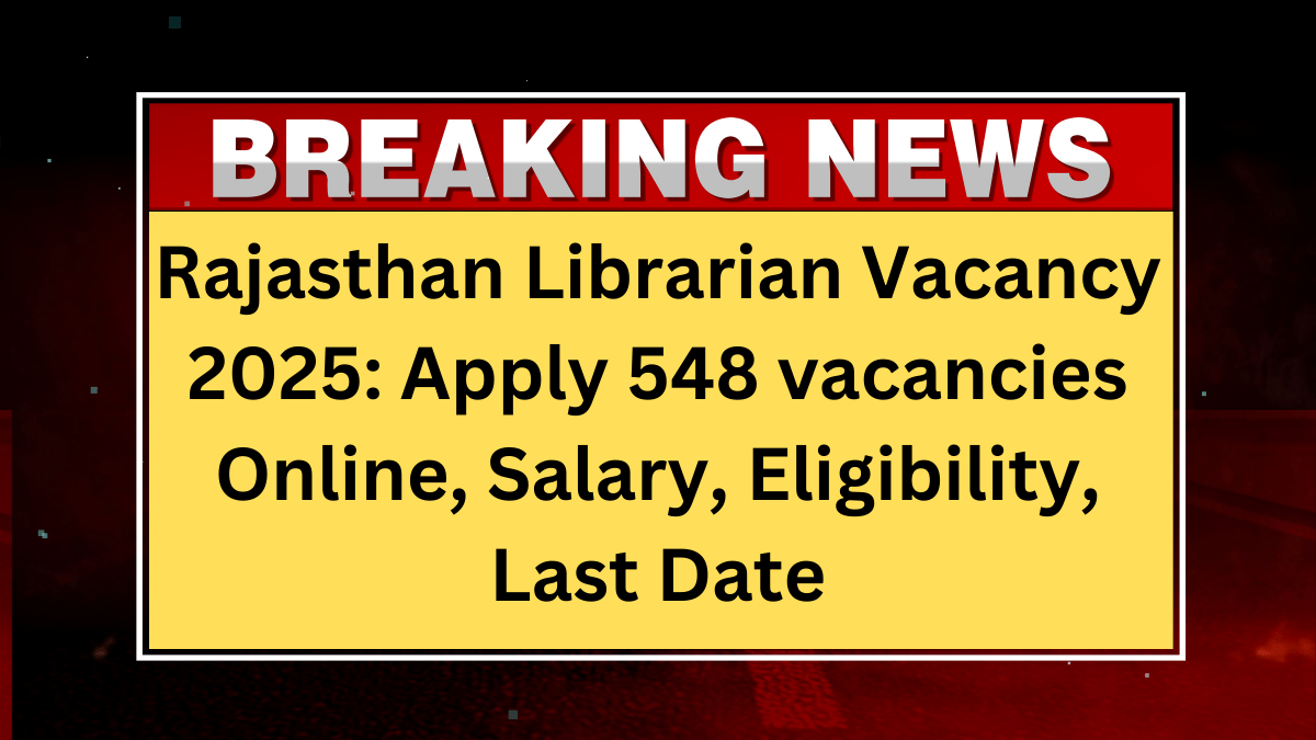 Rajasthan Librarian Vacancy 2025: Notification, Apply 548 vacancies Online, Salary, Eligibility, Last Date