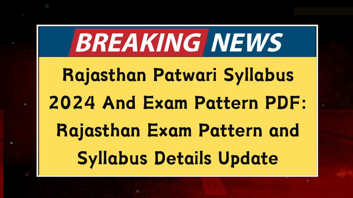 Rajasthan Patwari Syllabus 2024 And Exam Pattern PDF: Rajasthan Exam Pattern and Syllabus Details Update